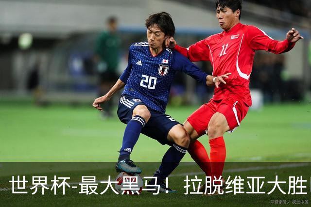 世界杯-最大黑马！拉脱维亚大胜巴西晋级八强